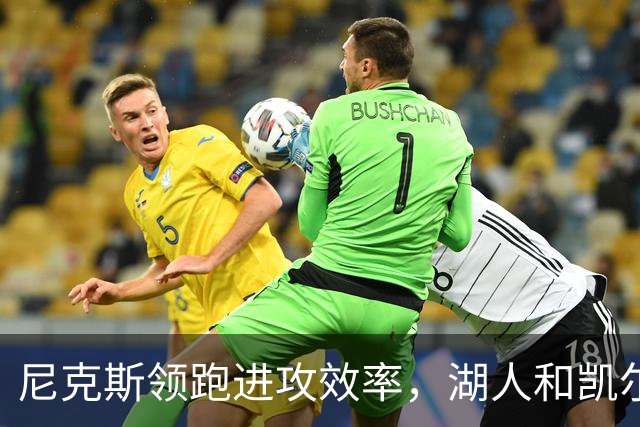 尼克斯领跑进攻效率，湖人和凯尔特人挤身前列